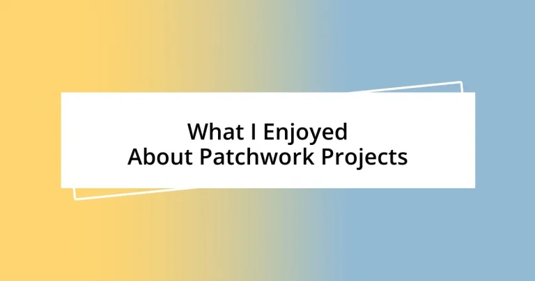 What I Enjoyed About Patchwork Projects