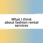 What I think about fashion rental services