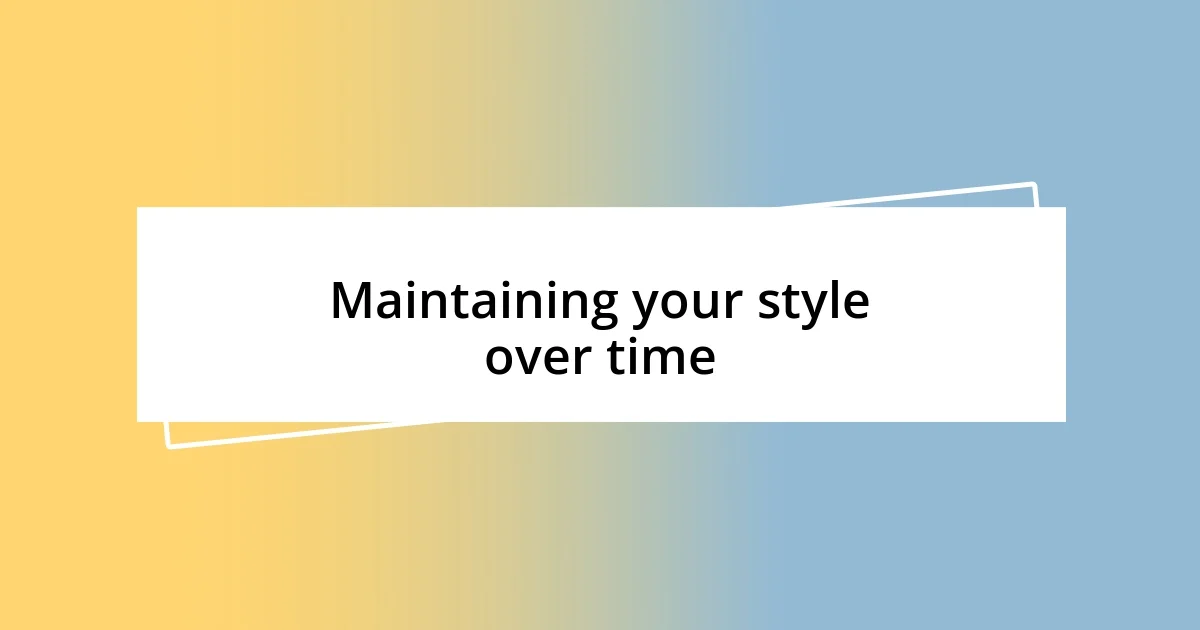 Maintaining your style over time