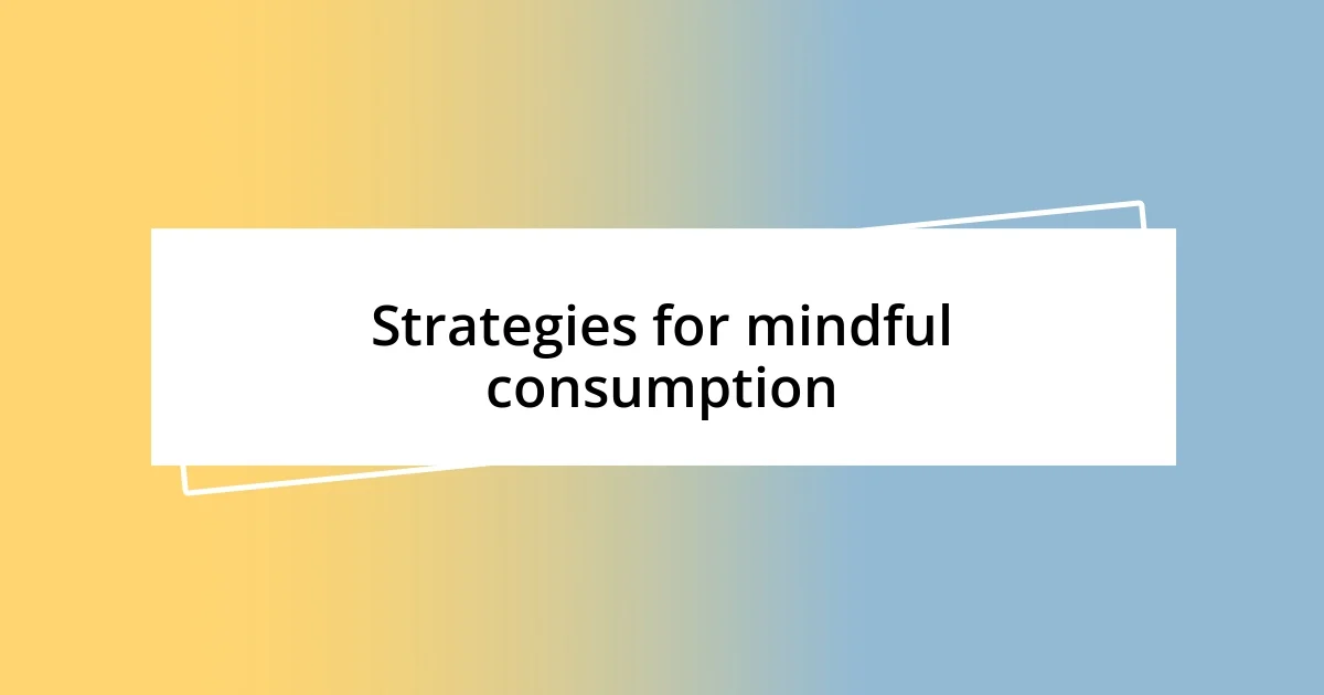 Strategies for mindful consumption