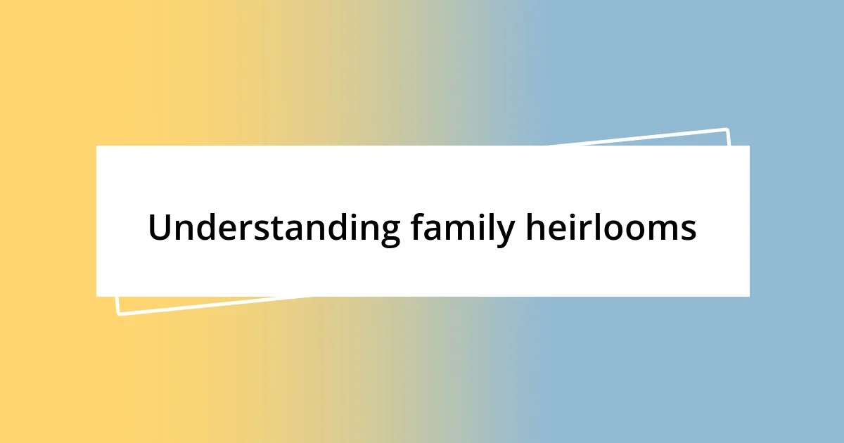 Understanding family heirlooms