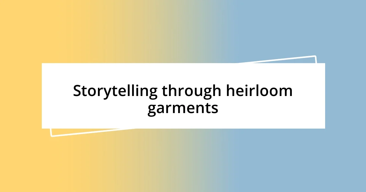 Storytelling through heirloom garments