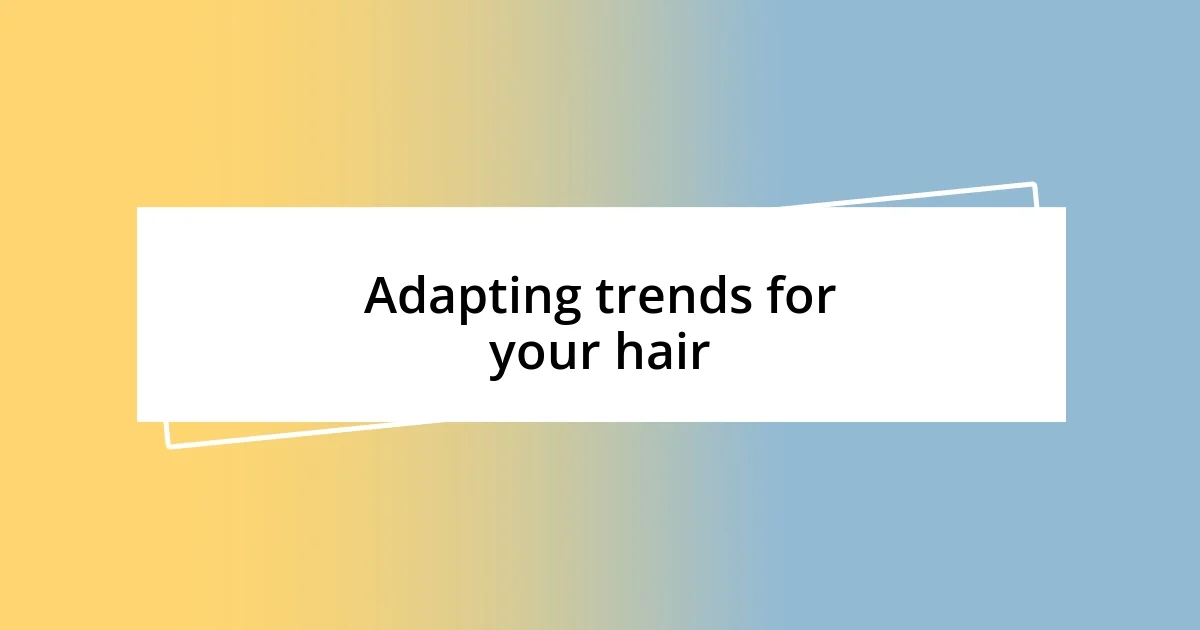 Adapting trends for your hair