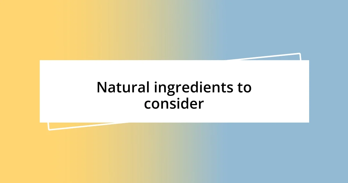 Natural ingredients to consider