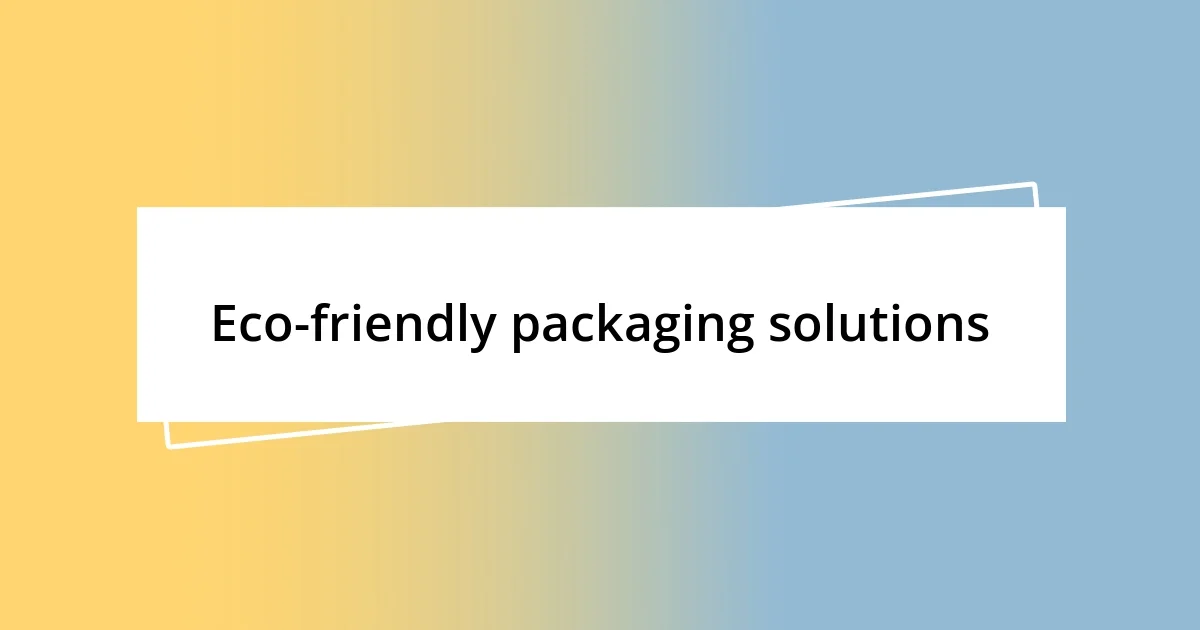 Eco-friendly packaging solutions