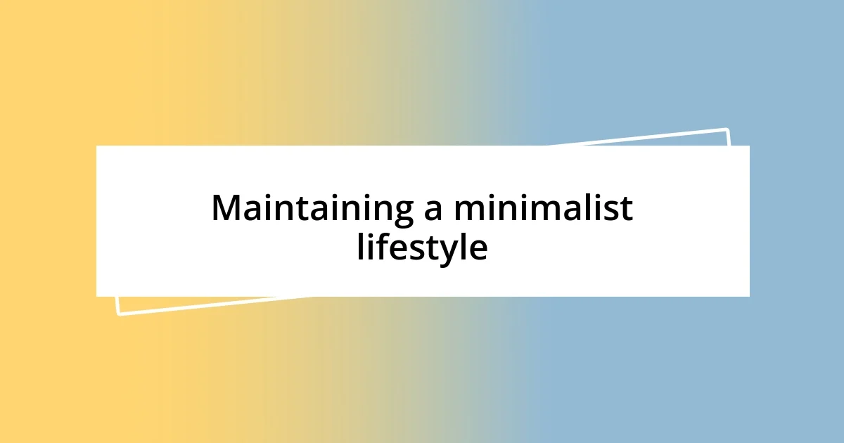 Maintaining a minimalist lifestyle