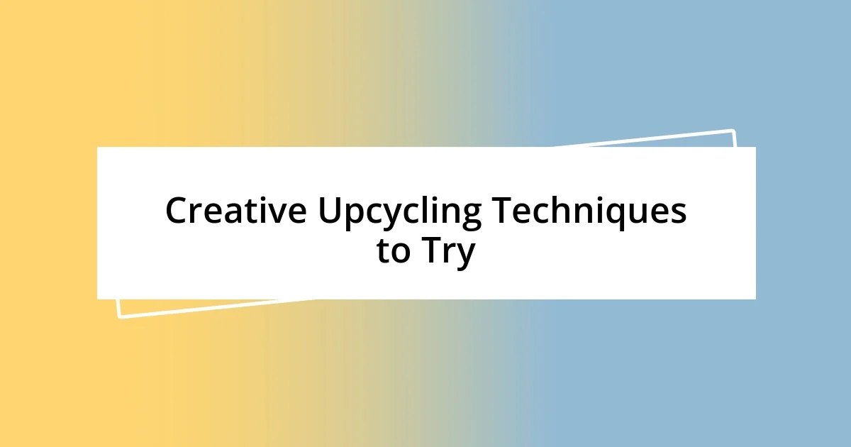 Creative Upcycling Techniques to Try