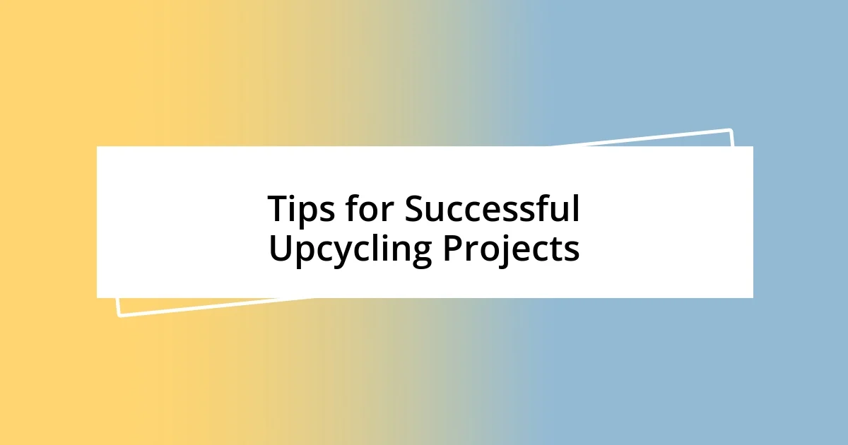 Tips for Successful Upcycling Projects