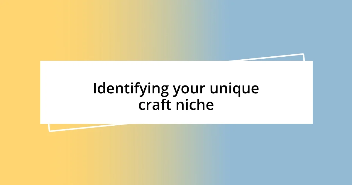 Identifying your unique craft niche