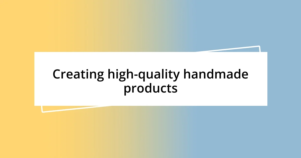 Creating high-quality handmade products