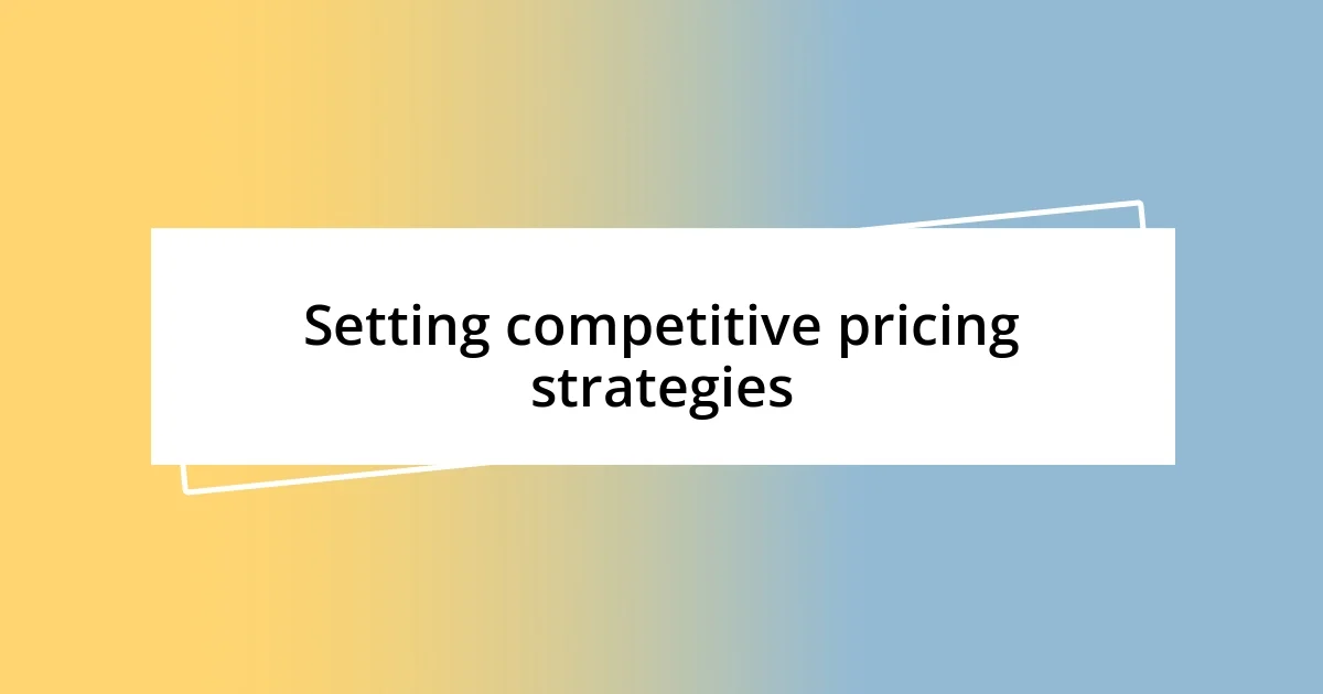 Setting competitive pricing strategies