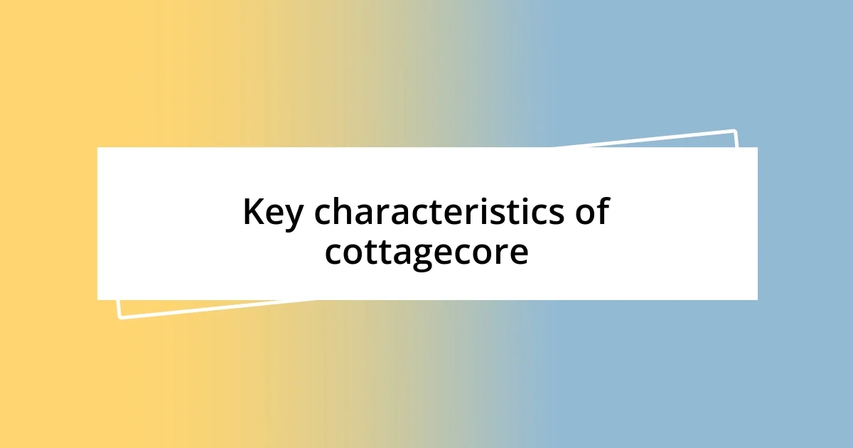 Key characteristics of cottagecore