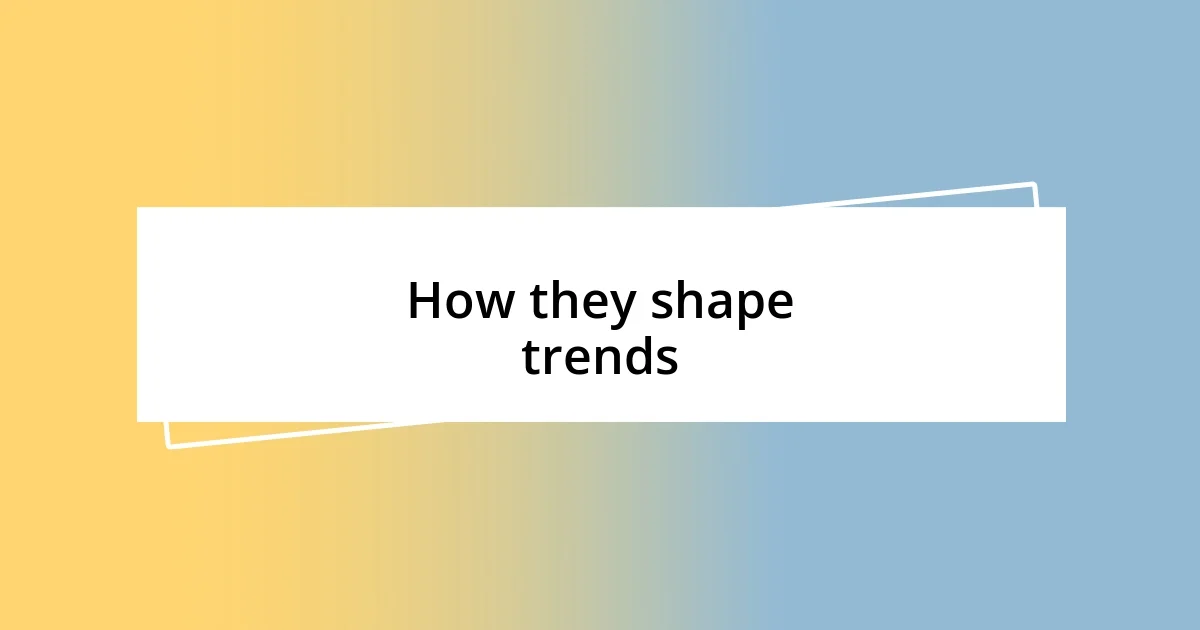 How they shape trends