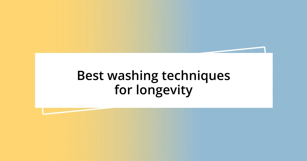 Best washing techniques for longevity